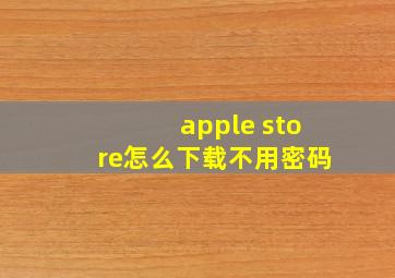 apple store怎么下载不用密码